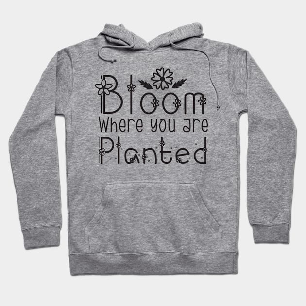 Bloom where you are planted Hoodie by FunnyStylesShop